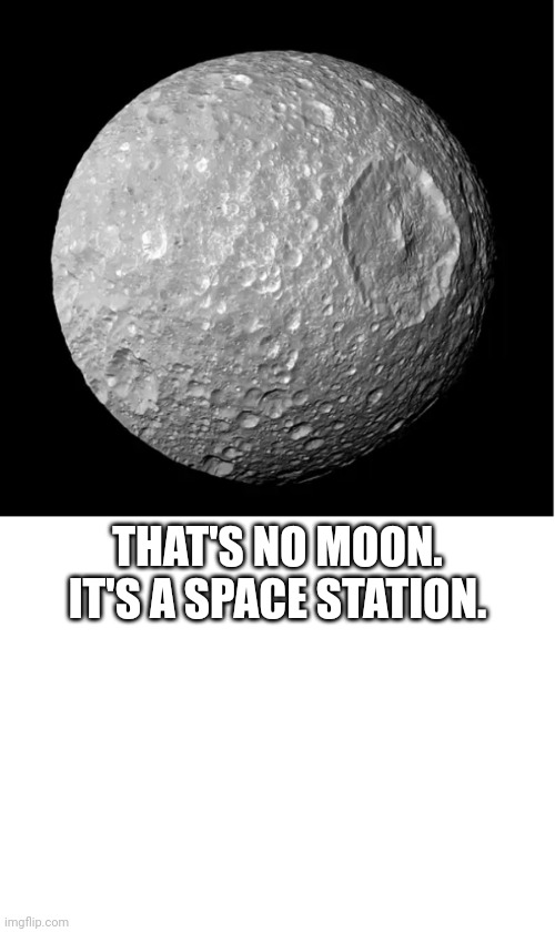 A Moon? | THAT'S NO MOON. IT'S A SPACE STATION. | image tagged in star wars,death star,that's no moon,it's a space station,moon mimas | made w/ Imgflip meme maker