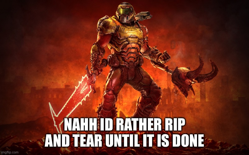 NAHH ID RATHER RIP AND TEAR UNTIL IT IS DONE | made w/ Imgflip meme maker