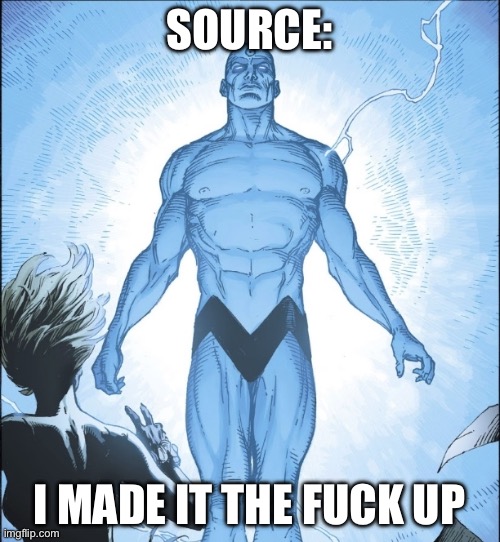 Dr Manhattan Source | SOURCE: I MADE IT THE FUCK UP | image tagged in dr manhattan source | made w/ Imgflip meme maker