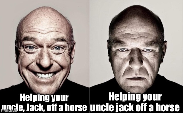 Hank | Helping your uncle, Jack, off a horse Helping your uncle jack off a horse | image tagged in hank | made w/ Imgflip meme maker