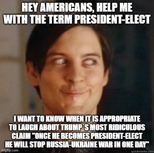 Holding it in for the miniscule chance he does so | HEY AMERICANS, HELP ME WITH THE TERM PRESIDENT-ELECT; I WANT TO KNOW WHEN IT IS APPROPRIATE TO LAUGH ABOUT TRUMP´S MOST RIDICULOUS CLAIM "ONCE HE BECOMES PRESIDENT-ELECT HE WILL STOP RUSSIA-UKRAINE WAR IN ONE DAY" | image tagged in evil smile,russo-ukrainian war | made w/ Imgflip meme maker