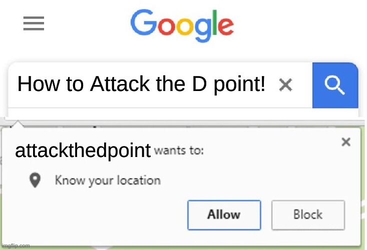 Attack the D point! | How to Attack the D point! attackthedpoint | image tagged in wants to know your location | made w/ Imgflip meme maker