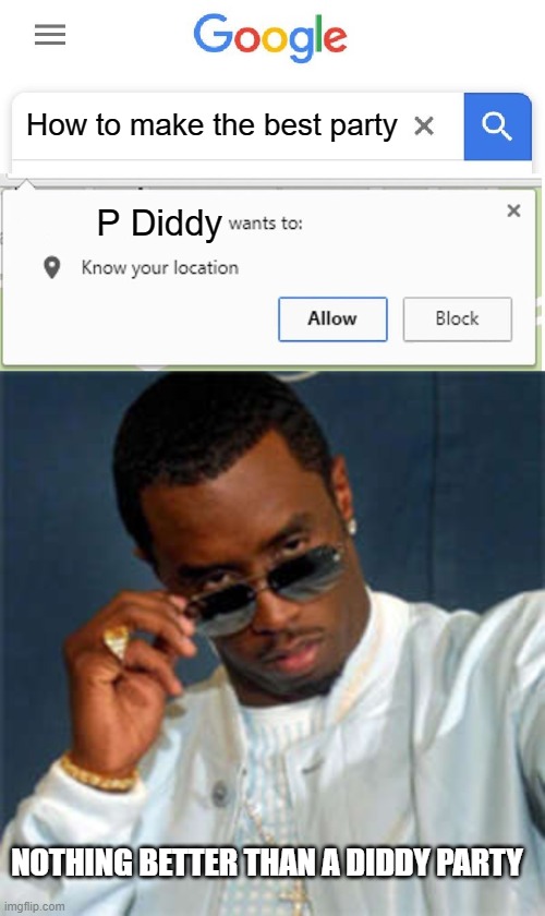 How to make the best party; P Diddy; NOTHING BETTER THAN A DIDDY PARTY | image tagged in wants to know your location,p diddy | made w/ Imgflip meme maker