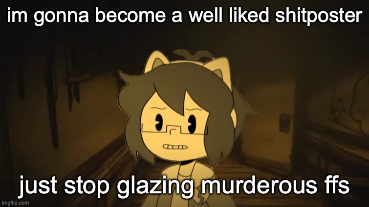 that dude is a liar | im gonna become a well liked shitposter; just stop glazing murderous ffs | image tagged in kel in batim | made w/ Imgflip meme maker