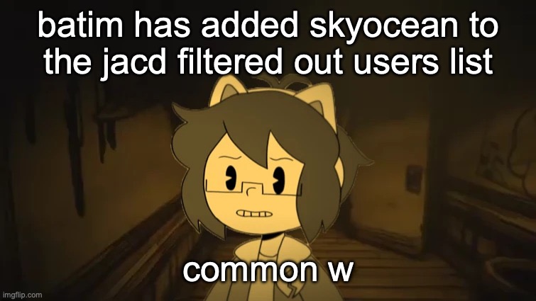 Kel in Batim | batim has added skyocean to the jacd filtered out users list; common w | image tagged in kel in batim | made w/ Imgflip meme maker