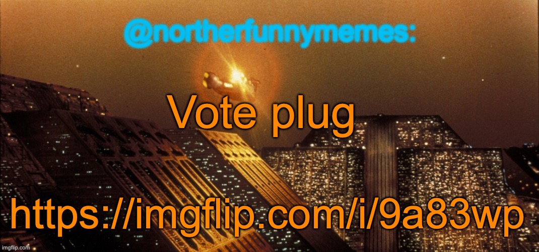 northerfunnymemes announcement template | Vote plug; https://imgflip.com/i/9a83wp | image tagged in northerfunnymemes announcement template | made w/ Imgflip meme maker