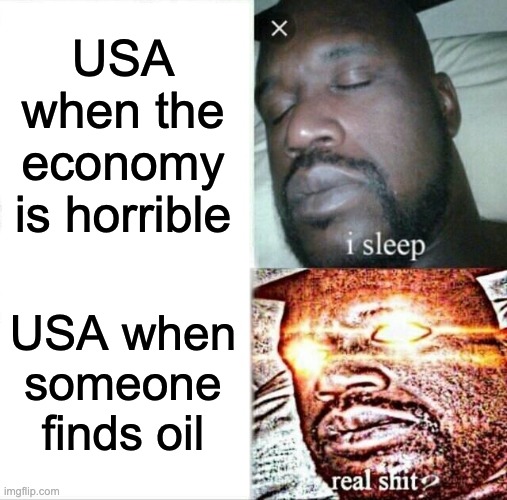 Sleeping Shaq | USA when the economy is horrible; USA when someone finds oil | image tagged in memes,sleeping shaq | made w/ Imgflip meme maker