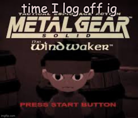 Metal Gear Solid The Wind Waker | time I log off ig | image tagged in metal gear solid the wind waker | made w/ Imgflip meme maker