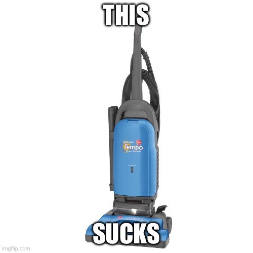 Vacuum | THIS SUCKS | image tagged in vacuum | made w/ Imgflip meme maker