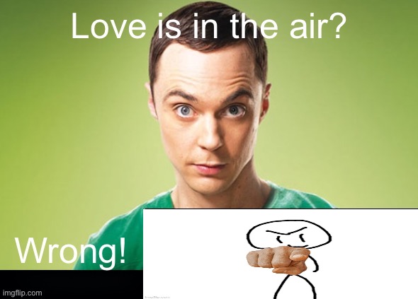 (Whip crack) | image tagged in love is in the air wrong x | made w/ Imgflip meme maker