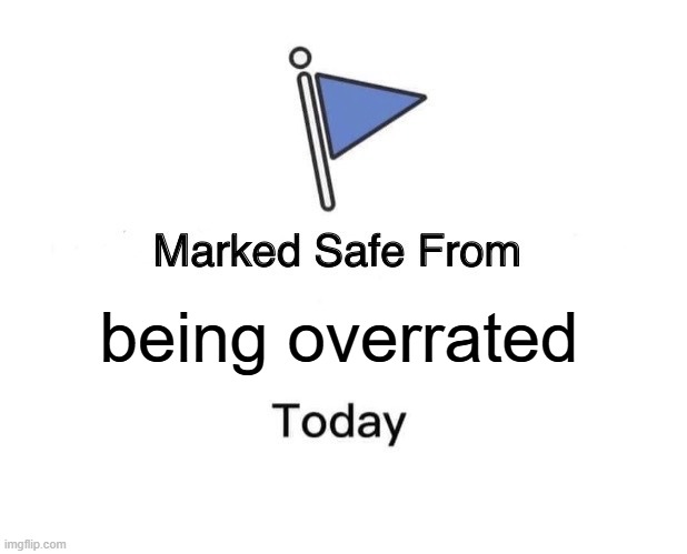 this is not overrated | being overrated | image tagged in memes,marked safe from | made w/ Imgflip meme maker