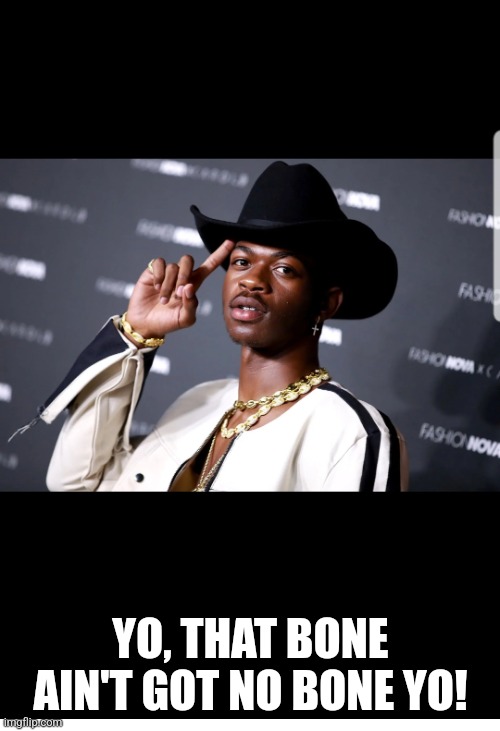 Black Gay Cowboy Rapper | YO, THAT BONE AIN'T GOT NO BONE YO! | image tagged in black gay cowboy rapper | made w/ Imgflip meme maker