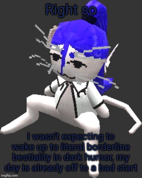 Ugh, the things I see here sometimes | Right so; AND NO, YOU WILL NOT GET THE LINK; I wasn't expecting to wake up to literal borderline bestiality in dark humor, my day is already off to a bad start | image tagged in xtss/dcdr affiliate announcement template thingy | made w/ Imgflip meme maker