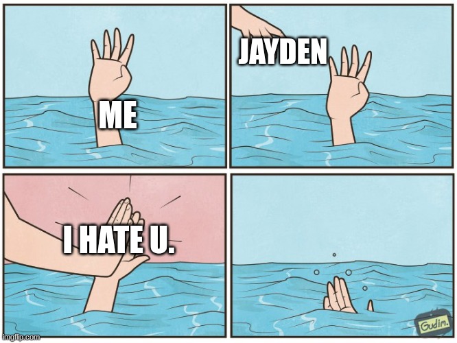 High five drown | JAYDEN; ME; I HATE U. | image tagged in high five drown | made w/ Imgflip meme maker