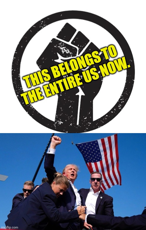 THIS BELONGS TO THE ENTIRE US NOW. | image tagged in blm fist,trump fist of fire | made w/ Imgflip meme maker