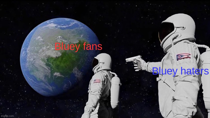 Always Has Been | Bluey fans; Bluey haters | image tagged in memes,always has been | made w/ Imgflip meme maker