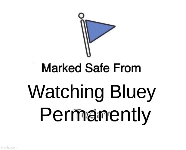 Marked Safe From | Watching Bluey; Permanently | image tagged in memes,marked safe from | made w/ Imgflip meme maker