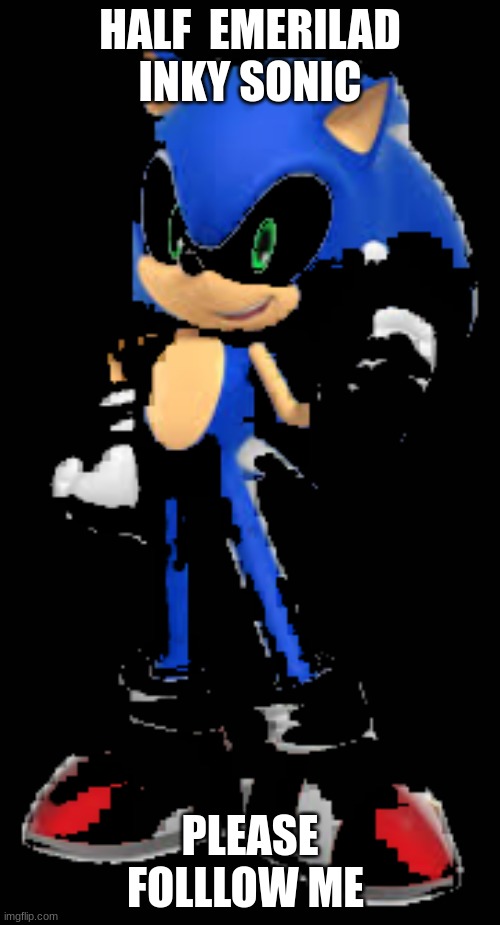 HALF  EMERILAD INKY SONIC; PLEASE FOLLLOW ME | image tagged in stuff i made | made w/ Imgflip meme maker