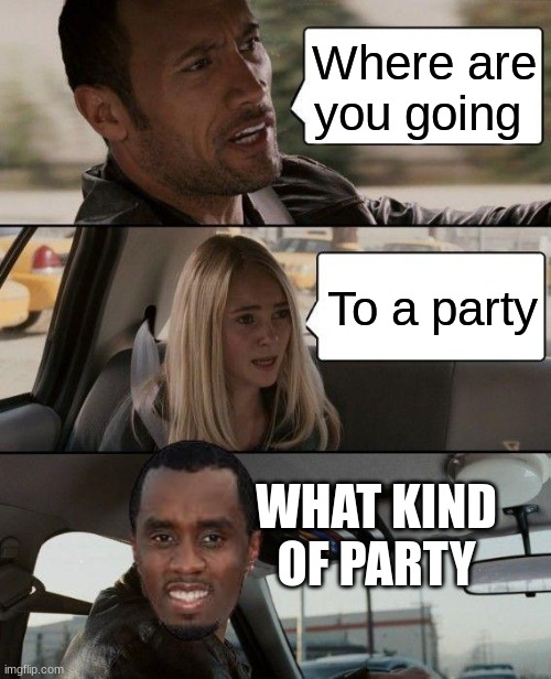 Diddy taxi | Where are you going; To a party; WHAT KIND OF PARTY | image tagged in memes,the rock driving | made w/ Imgflip meme maker