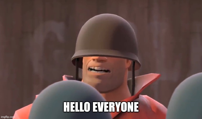 Tf2 soldier | HELLO EVERYONE | image tagged in tf2 soldier | made w/ Imgflip meme maker