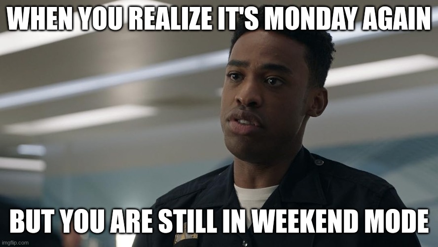jackson west | WHEN YOU REALIZE IT'S MONDAY AGAIN; BUT YOU ARE STILL IN WEEKEND MODE | image tagged in jackson west | made w/ Imgflip meme maker