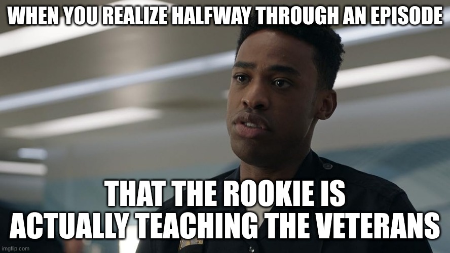 jackson west | WHEN YOU REALIZE HALFWAY THROUGH AN EPISODE; THAT THE ROOKIE IS ACTUALLY TEACHING THE VETERANS | image tagged in jackson west | made w/ Imgflip meme maker