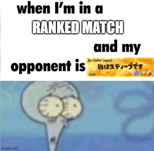 whe i'm in a competition and my opponent is | RANKED MATCH | image tagged in whe i'm in a competition and my opponent is,splatoon,nintendo,nintendo switch,gaming,lol | made w/ Imgflip meme maker