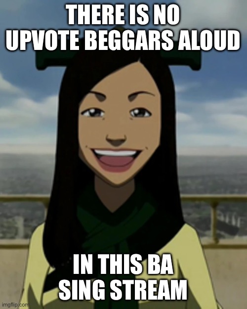 There is no war in ba sing se | THERE IS NO UPVOTE BEGGARS ALOUD IN THIS BA SING STREAM | image tagged in there is no war in ba sing se | made w/ Imgflip meme maker