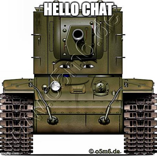 KV-2 | HELLO CHAT | image tagged in kv-2 | made w/ Imgflip meme maker