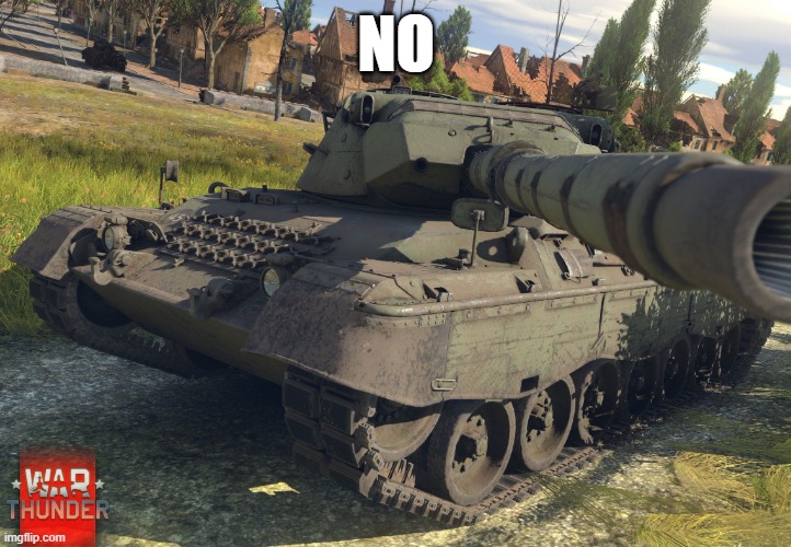 Leopard 1 War Thunder | NO | image tagged in leopard 1 war thunder | made w/ Imgflip meme maker