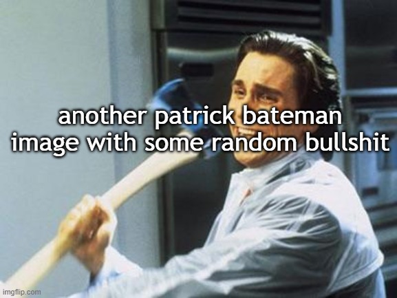 sigma | another patrick bateman image with some random bullshit | image tagged in american psycho | made w/ Imgflip meme maker