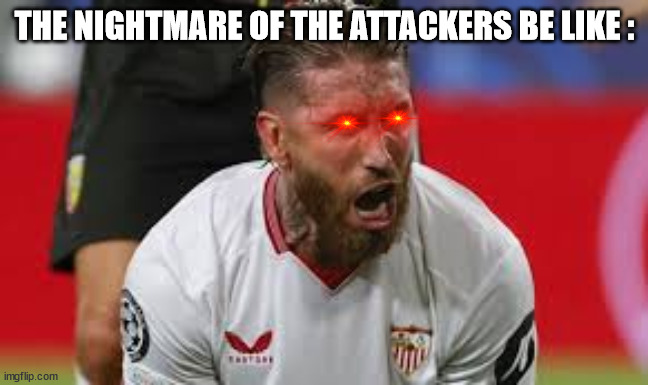 Sergio Ramos, the killer of players | THE NIGHTMARE OF THE ATTACKERS BE LIKE : | image tagged in soccer,defense,sports,extreme sports | made w/ Imgflip meme maker