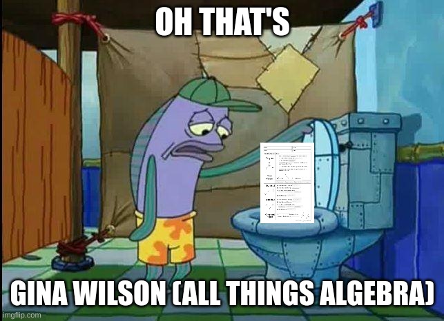 Oh that's Gina Wilson (All Things Algebra LLC) | OH THAT'S; GINA WILSON (ALL THINGS ALGEBRA) | image tagged in spongebob oh that's real nice,algebra,math | made w/ Imgflip meme maker