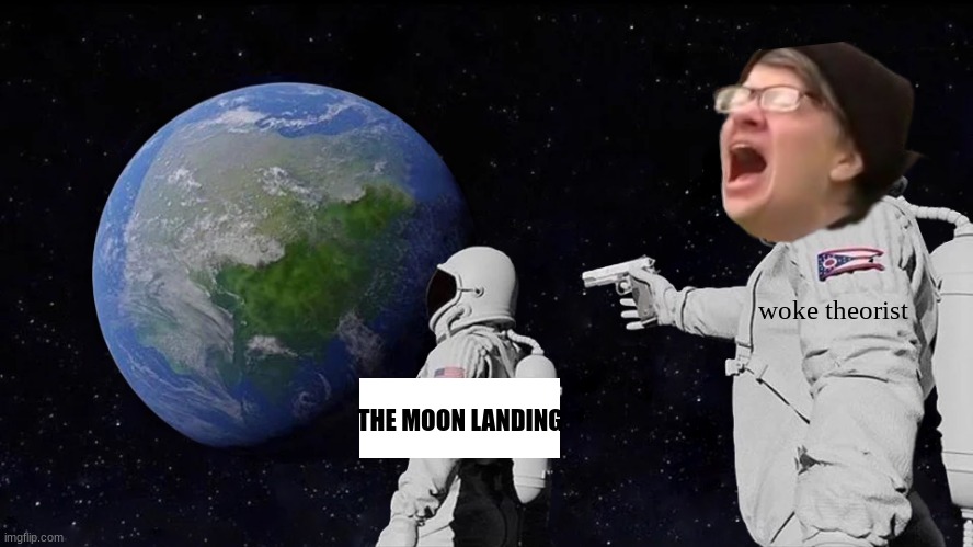 Moon Landing meme | woke theorist; THE MOON LANDING | image tagged in memes,always has been,politics | made w/ Imgflip meme maker