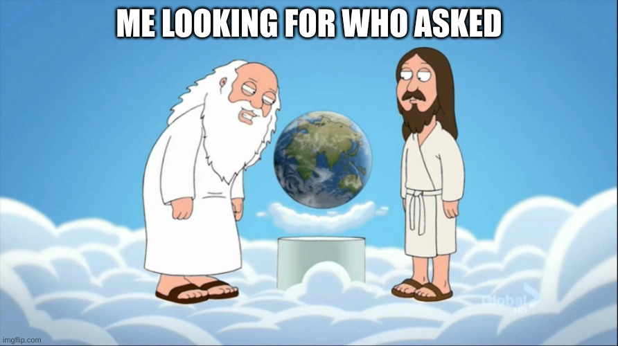 Family guy god looking | ME LOOKING FOR WHO ASKED | image tagged in family guy god looking | made w/ Imgflip meme maker