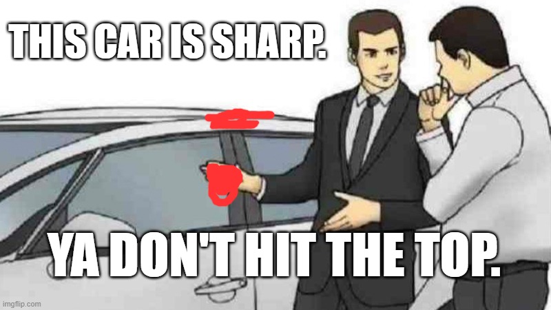 Car Salesman Slaps Roof Of Car Meme | THIS CAR IS SHARP. YA DON'T HIT THE TOP. | image tagged in memes,car salesman slaps roof of car | made w/ Imgflip meme maker