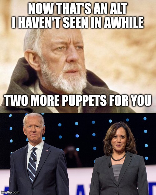 NOW THAT'S AN ALT I HAVEN'T SEEN IN AWHILE TWO MORE PUPPETS FOR YOU | image tagged in memes,obi wan kenobi,biden harris | made w/ Imgflip meme maker