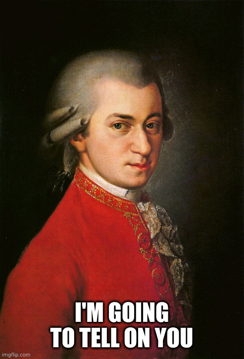 Mozart | I'M GOING TO TELL ON YOU | image tagged in mozart | made w/ Imgflip meme maker