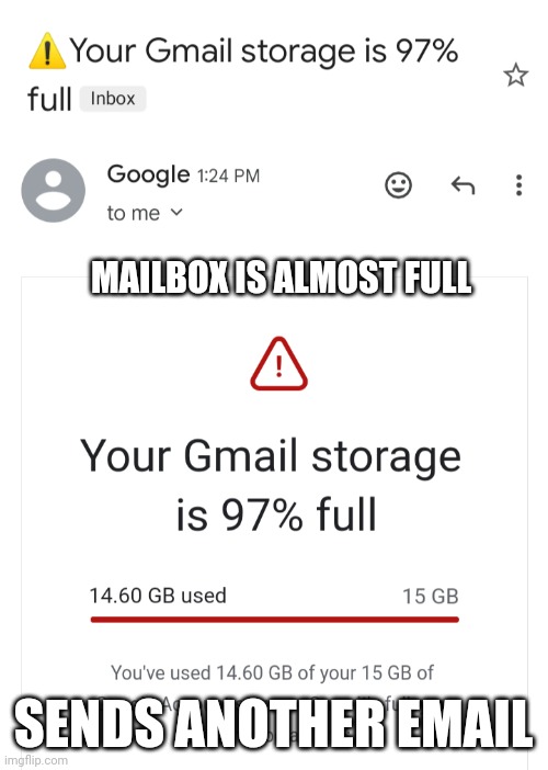 Almost full | MAILBOX IS ALMOST FULL; SENDS ANOTHER EMAIL | image tagged in google | made w/ Imgflip meme maker