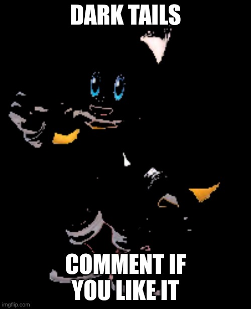 fun | DARK TAILS; COMMENT IF YOU LIKE IT | image tagged in cool tails | made w/ Imgflip meme maker