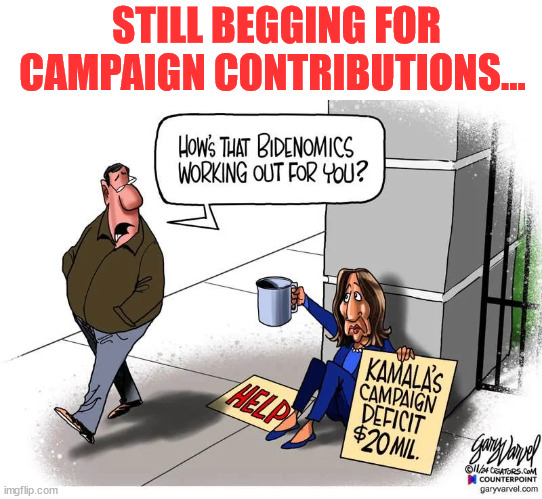 Beggin...oooh | STILL BEGGING FOR CAMPAIGN CONTRIBUTIONS... | image tagged in kamala harris,america dodged another bullet | made w/ Imgflip meme maker