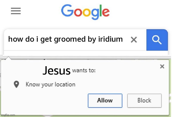 Wants to know your location | how do i get groomed by iridium; Jesus | image tagged in wants to know your location | made w/ Imgflip meme maker