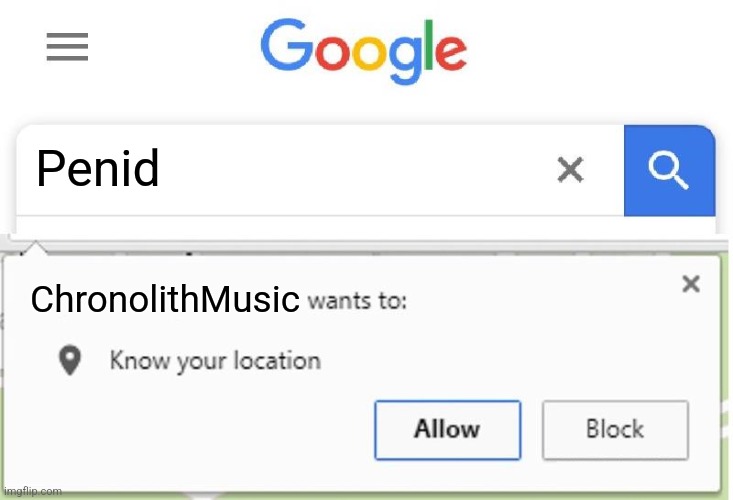 Wants to know your location | Penid; ChronolithMusic | image tagged in wants to know your location | made w/ Imgflip meme maker