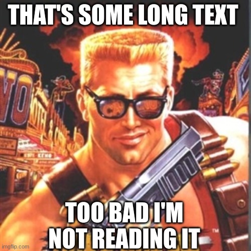 Duke Nukem | THAT'S SOME LONG TEXT TOO BAD I'M NOT READING IT | image tagged in duke nukem | made w/ Imgflip meme maker