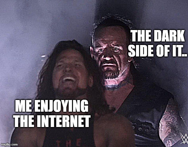 The internet and it's dark side. | THE DARK SIDE OF IT.. ME ENJOYING THE INTERNET | image tagged in undertaker | made w/ Imgflip meme maker