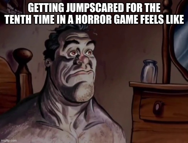 Ren and stimpy wake up | GETTING JUMPSCARED FOR THE TENTH TIME IN A HORROR GAME FEELS LIKE | image tagged in ren and stimpy wake up | made w/ Imgflip meme maker