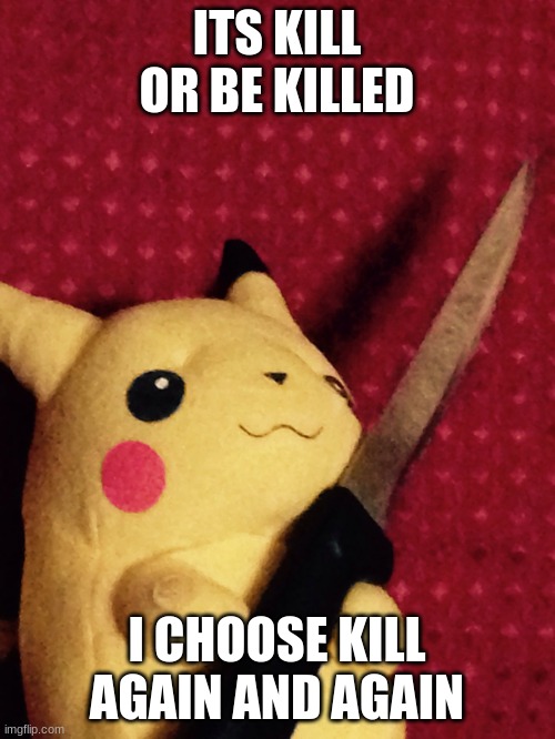 PIKACHU learned STAB! | ITS KILL OR BE KILLED I CHOOSE KILL AGAIN AND AGAIN | image tagged in pikachu learned stab | made w/ Imgflip meme maker