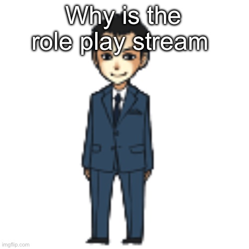 Moriarty but a shimeji | Why is the role play stream | image tagged in moriarty but a shimeji | made w/ Imgflip meme maker