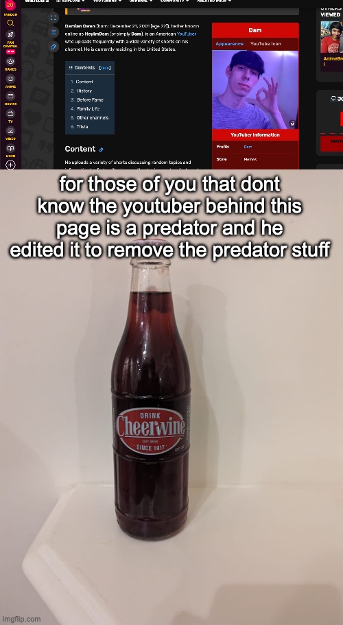 for those of you that dont know the youtuber behind this page is a predator and he edited it to remove the predator stuff | image tagged in cheerwine | made w/ Imgflip meme maker