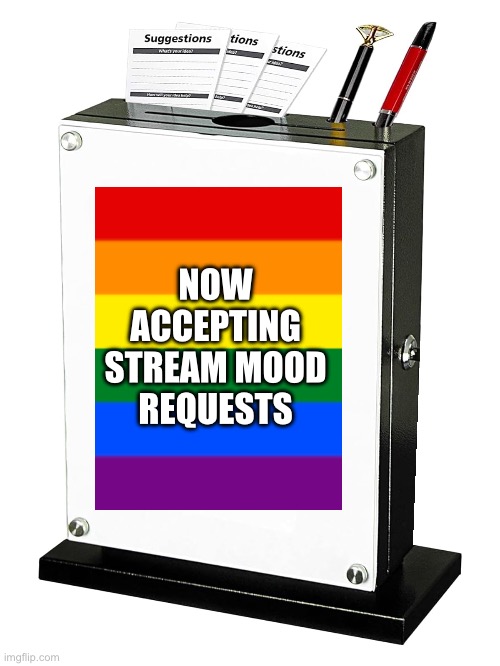 Stream mood requests | NOW 
ACCEPTING 
STREAM MOOD 
REQUESTS | image tagged in lgbtq,stream mood,request,requests | made w/ Imgflip meme maker